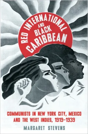 Red International and Black Caribbean Communists in New York City, Mexico and the West Indies, 1919-1939