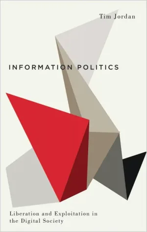Information Politics Liberation and Exploitation in the Digital Society